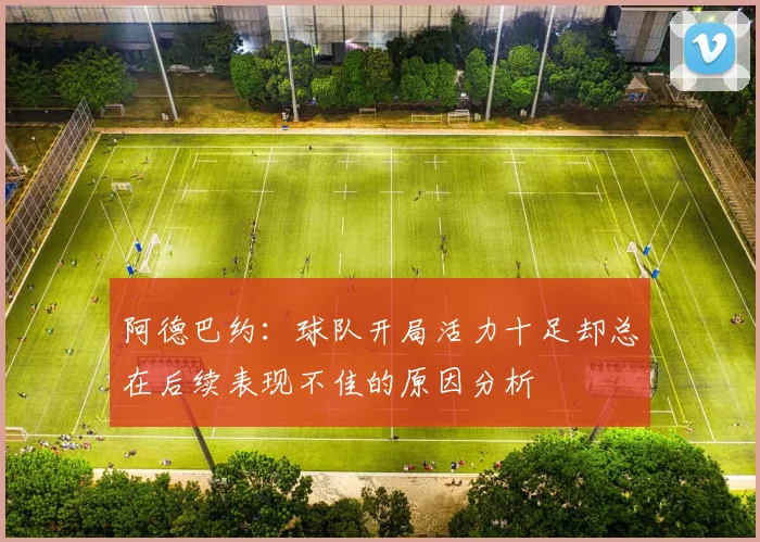 阿德巴约：球队开局活力十足却总在后续表现不佳的原因分析