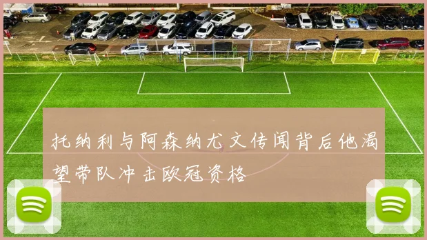 托纳利与阿森纳尤文传闻背后他渴望带队冲击欧冠资格
